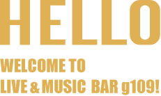 HELLO WELCOME TO LIVE & MUSIC BAR g109!